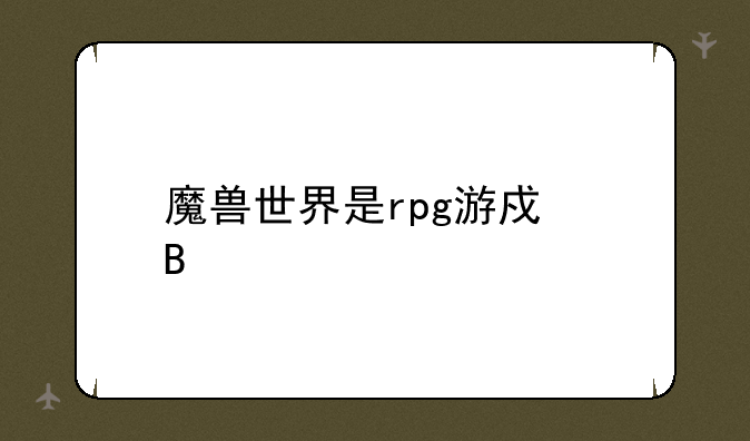 魔兽世界是rpg游戏吗