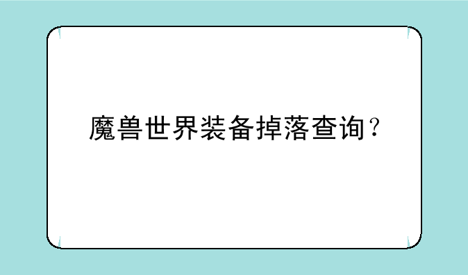 魔兽世界装备掉落查询？