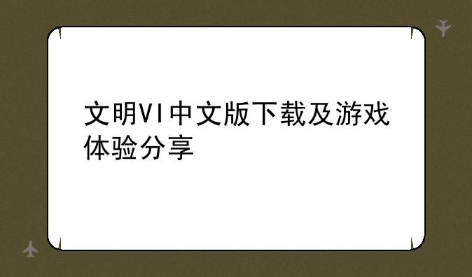 文明VI中文版下载及游戏体验分享