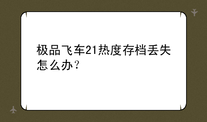 极品飞车21热度存档丢失怎么办？