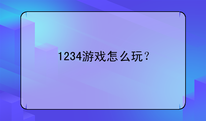 1234游戏怎么玩？